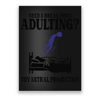 Need A Break From Adulting Try Astral Projection Poster