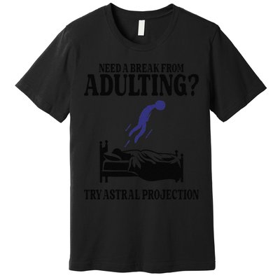 Need A Break From Adulting Try Astral Projection Premium T-Shirt