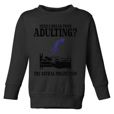 Need A Break From Adulting Try Astral Projection Toddler Sweatshirt