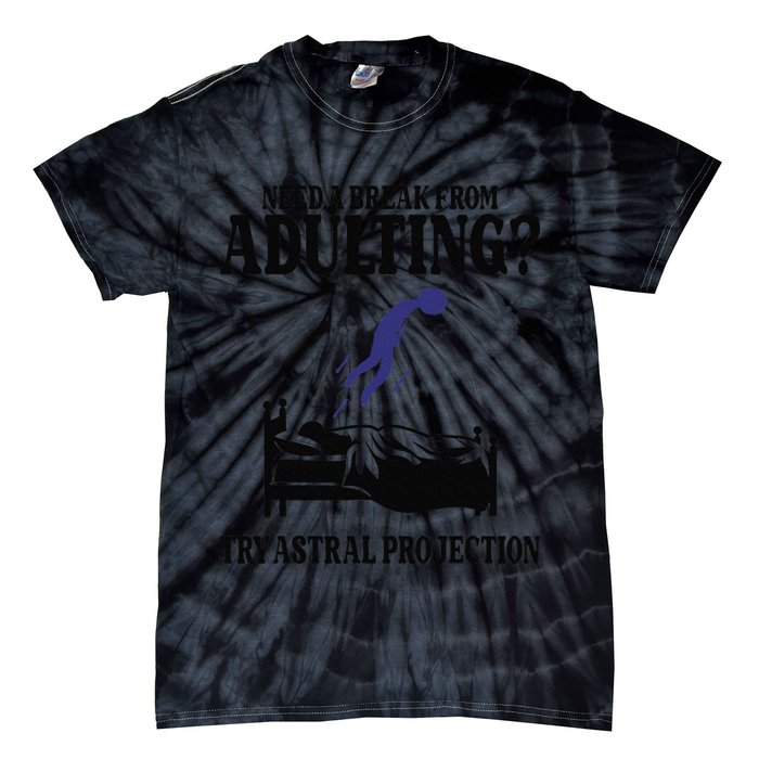 Need A Break From Adulting Try Astral Projection Tie-Dye T-Shirt