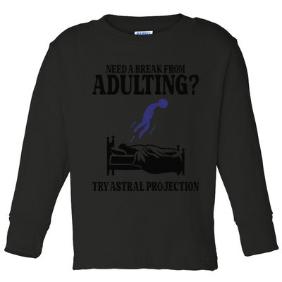 Need A Break From Adulting Try Astral Projection Toddler Long Sleeve Shirt