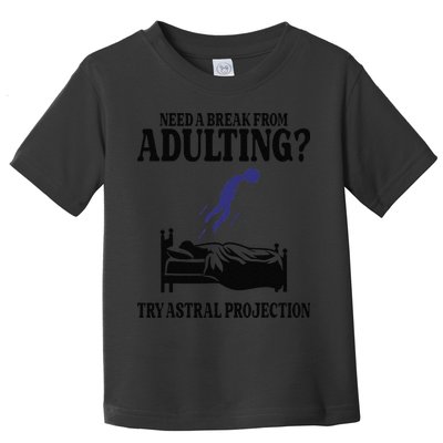 Need A Break From Adulting Try Astral Projection Toddler T-Shirt