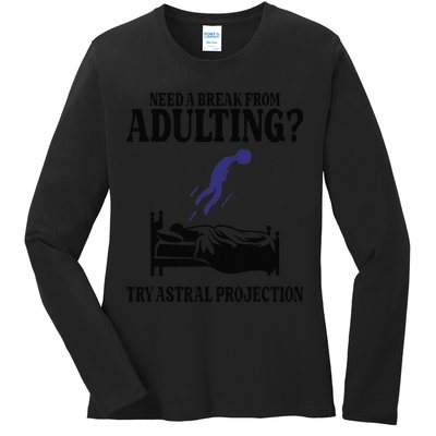 Need A Break From Adulting Try Astral Projection Ladies Long Sleeve Shirt