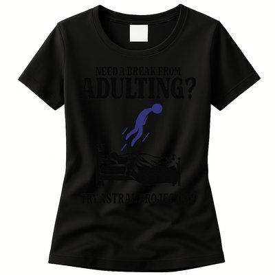 Need A Break From Adulting Try Astral Projection Womens T-Shirt