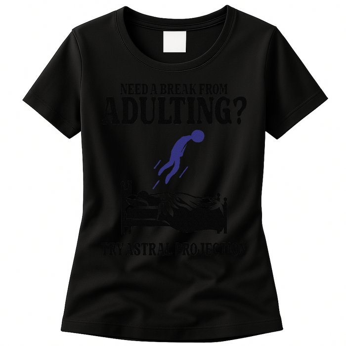 Need A Break From Adulting Try Astral Projection Womens T-Shirt