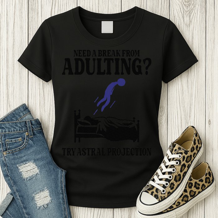 Need A Break From Adulting Try Astral Projection Womens T-Shirt