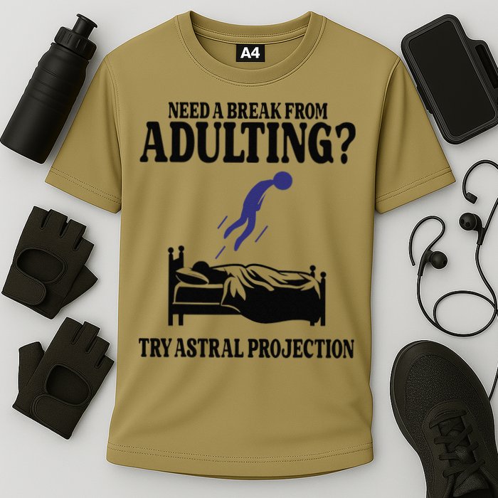Need A Break From Adulting Try Astral Projection Performance Shirt