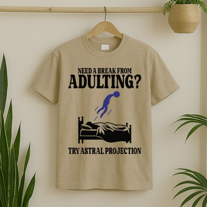 Need A Break From Adulting Try Astral Projection T-Shirt