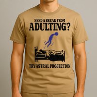 Need A Break From Adulting Try Astral Projection T-Shirt