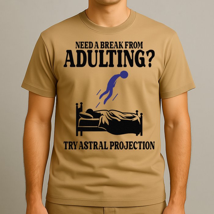 Need A Break From Adulting Try Astral Projection T-Shirt