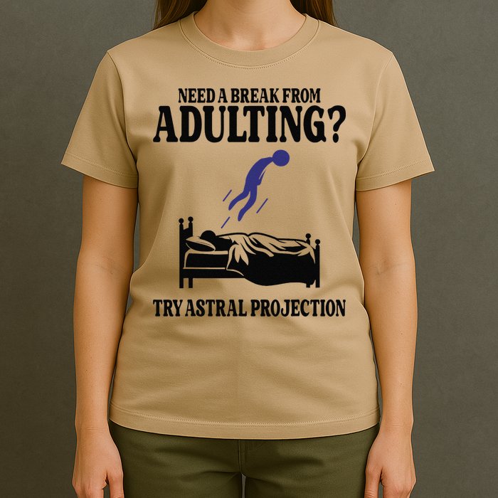 Need A Break From Adulting Try Astral Projection T-Shirt