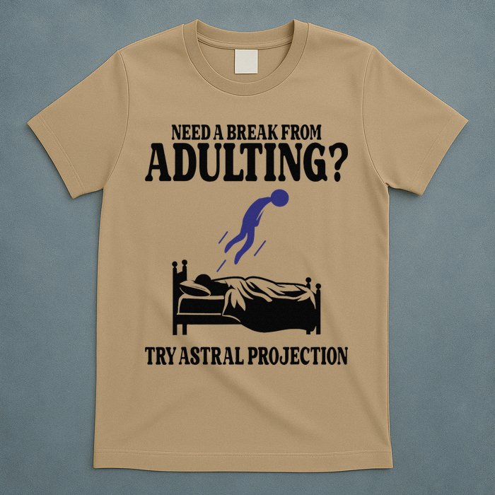 Need A Break From Adulting Try Astral Projection T-Shirt