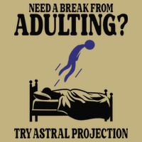 Need A Break From Adulting Try Astral Projection T-Shirt