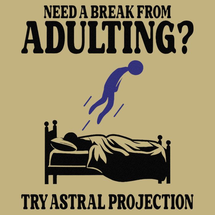 Need A Break From Adulting Try Astral Projection Button
