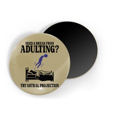 Need A Break From Adulting Try Astral Projection Magnet