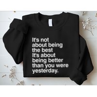 Not About Being The Best It’S Being Better Than Yesterday Sweatshirt