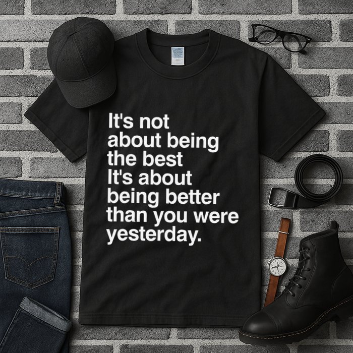 Not About Being The Best It’S Being Better Than Yesterday Tall T-Shirt