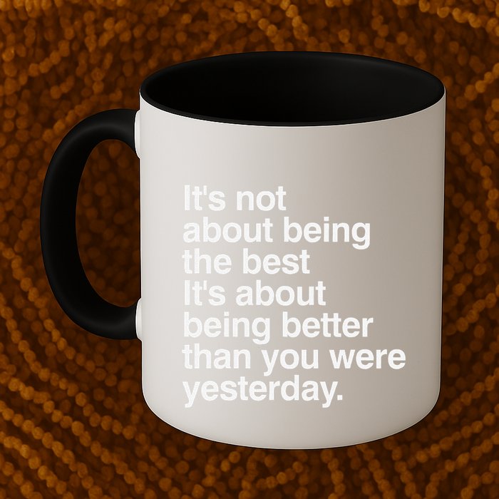 Not About Being The Best It’S Being Better Than Yesterday Mug