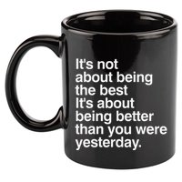 Not About Being The Best It’S Being Better Than Yesterday 11oz C Handle Ceramic Mug