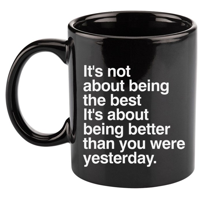Not About Being The Best It’S Being Better Than Yesterday 11oz C Handle Ceramic Mug