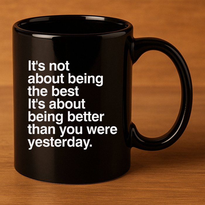 Not About Being The Best It’S Being Better Than Yesterday 11oz C Handle Ceramic Mug