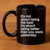 Not About Being The Best It’S Being Better Than Yesterday 11oz C Handle Ceramic Mug