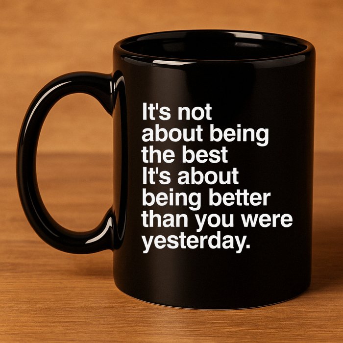 Not About Being The Best It’S Being Better Than Yesterday 11oz C Handle Ceramic Mug
