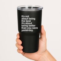 Not About Being The Best It’S Being Better Than Yesterday Tumbler