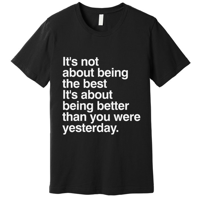 Not About Being The Best It’S Being Better Than Yesterday Premium T-Shirt