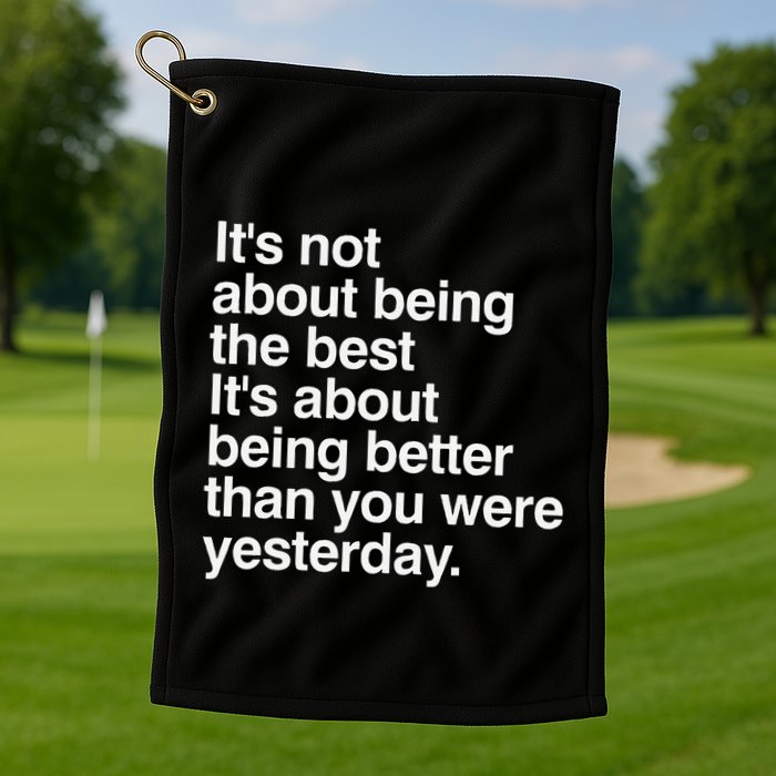 Not About Being The Best It’S Being Better Than Yesterday Golf Towel