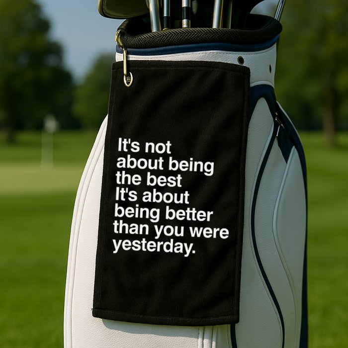 Not About Being The Best It’S Being Better Than Yesterday Golf Towel