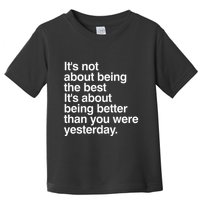 Not About Being The Best It’S Being Better Than Yesterday Toddler T-Shirt