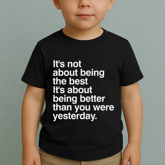 Not About Being The Best It’S Being Better Than Yesterday Toddler T-Shirt