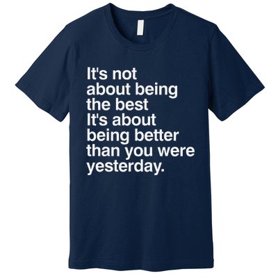 Not About Being The Best It’S Being Better Than Yesterday Premium T-Shirt