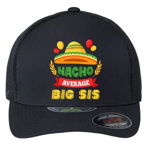 Nacho Average Big Sis Mexican Cinco De Mayo Big Sister Cool Gift Flexfit Unipanel Trucker Cap