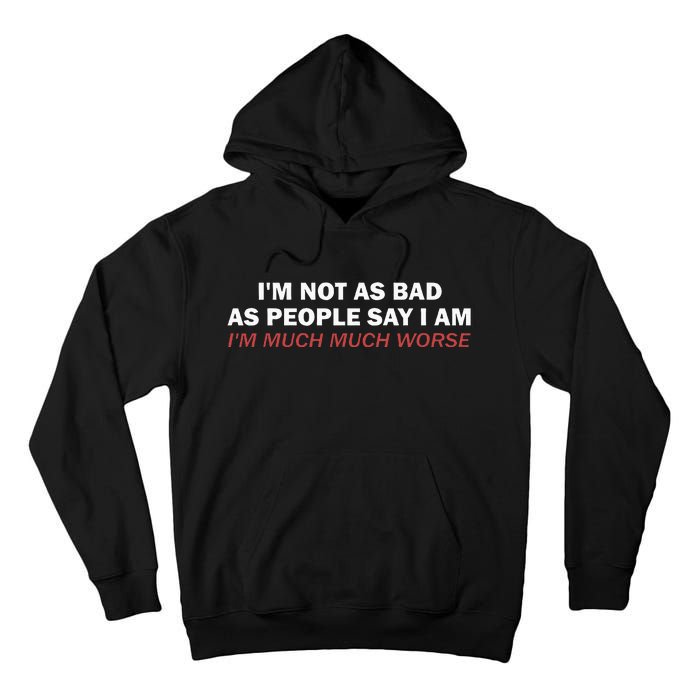 Not As Bad As People Say IM Much Much Worse Tall Hoodie