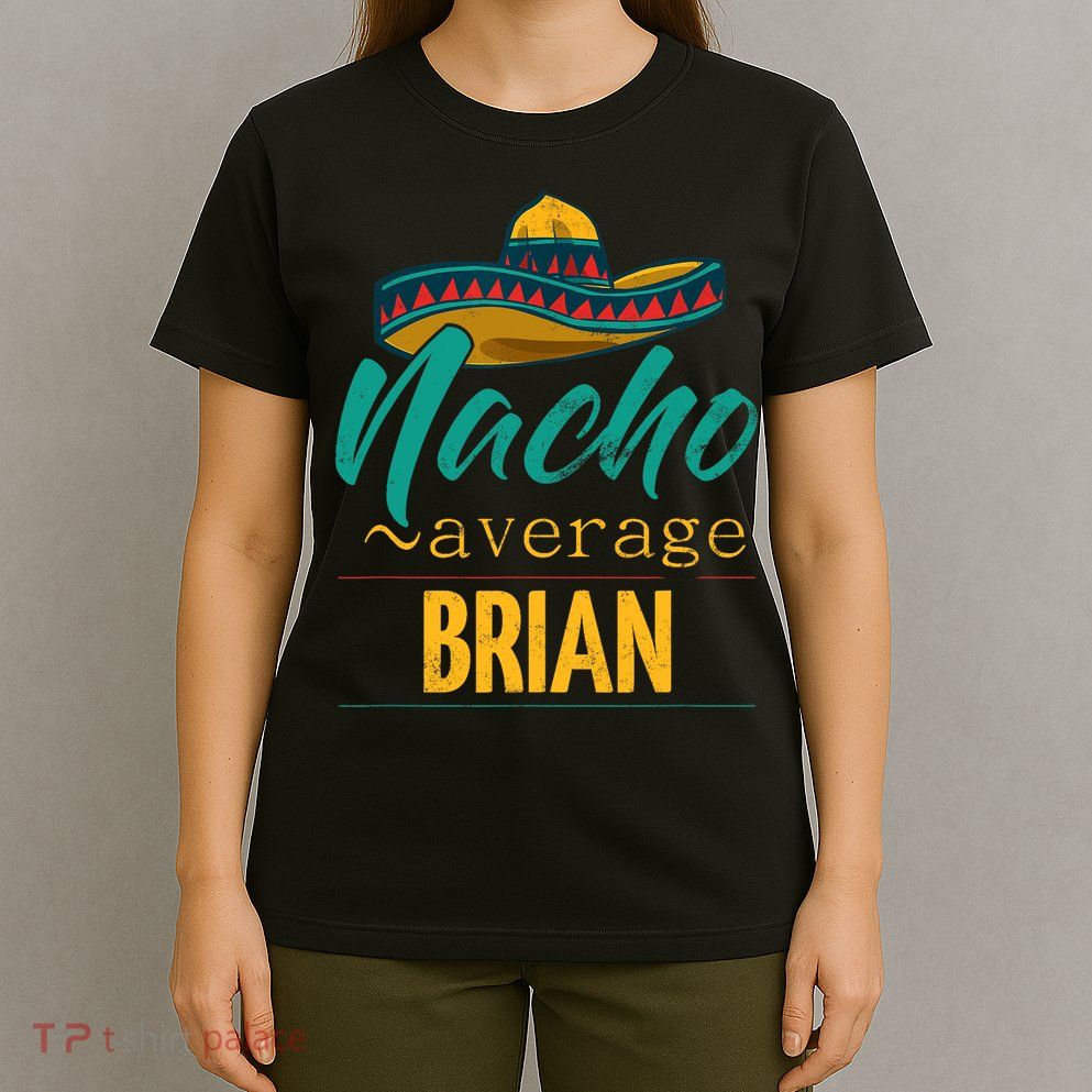 Nacho Average Brian Gift Funny Cinco De Mayo Sombrero T-Shirt