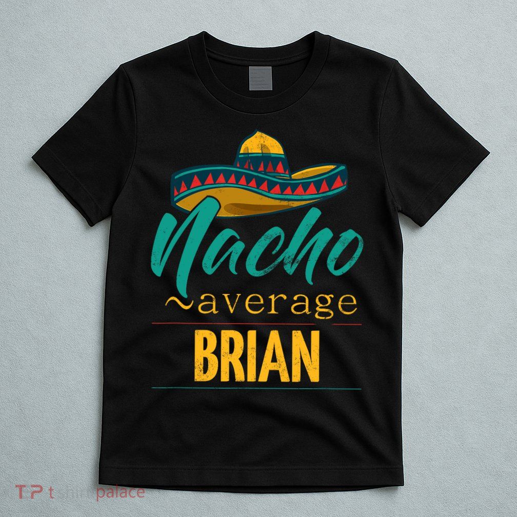Nacho Average Brian Gift Funny Cinco De Mayo Sombrero T-Shirt