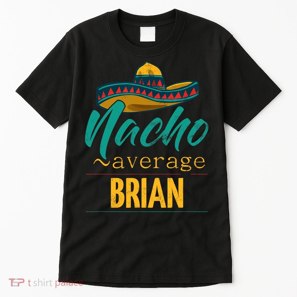Nacho Average Brian Gift Funny Cinco De Mayo Sombrero Tall T-Shirt