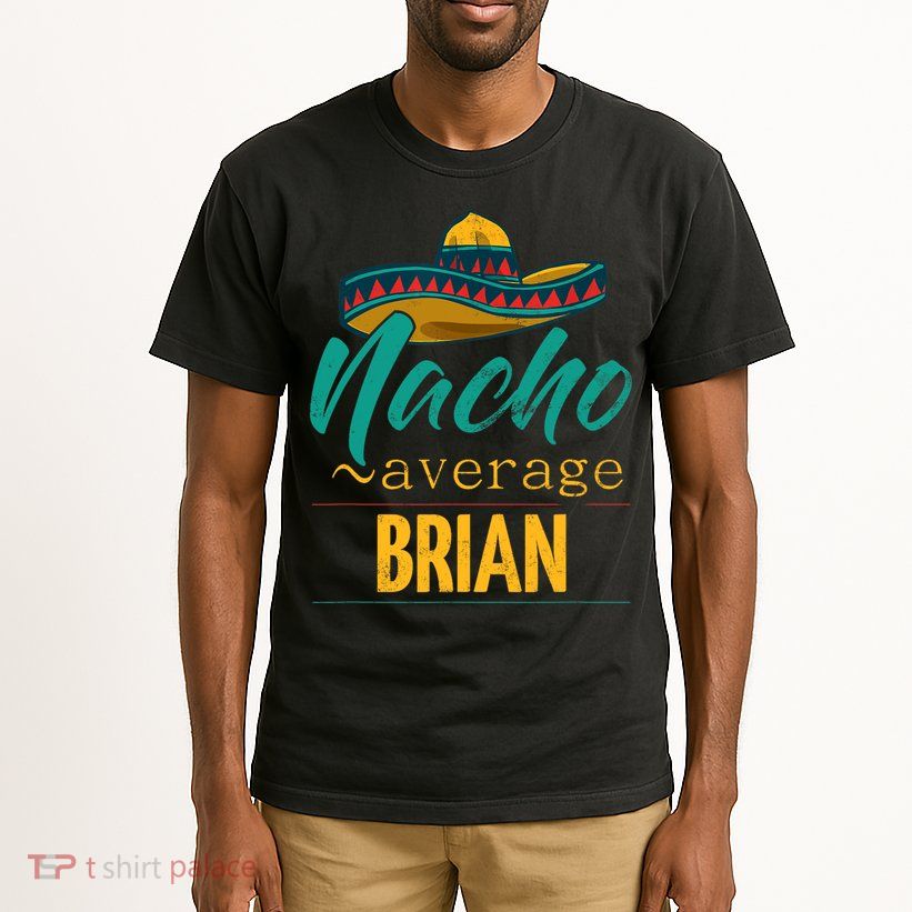 Nacho Average Brian Gift Funny Cinco De Mayo Sombrero Tall T-Shirt
