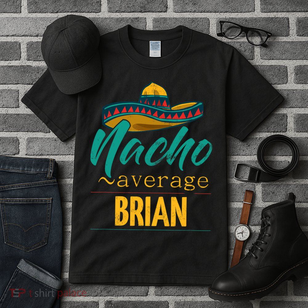 Nacho Average Brian Gift Funny Cinco De Mayo Sombrero Tall T-Shirt