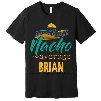 Nacho Average Brian Gift Funny Cinco De Mayo Sombrero Premium T-Shirt