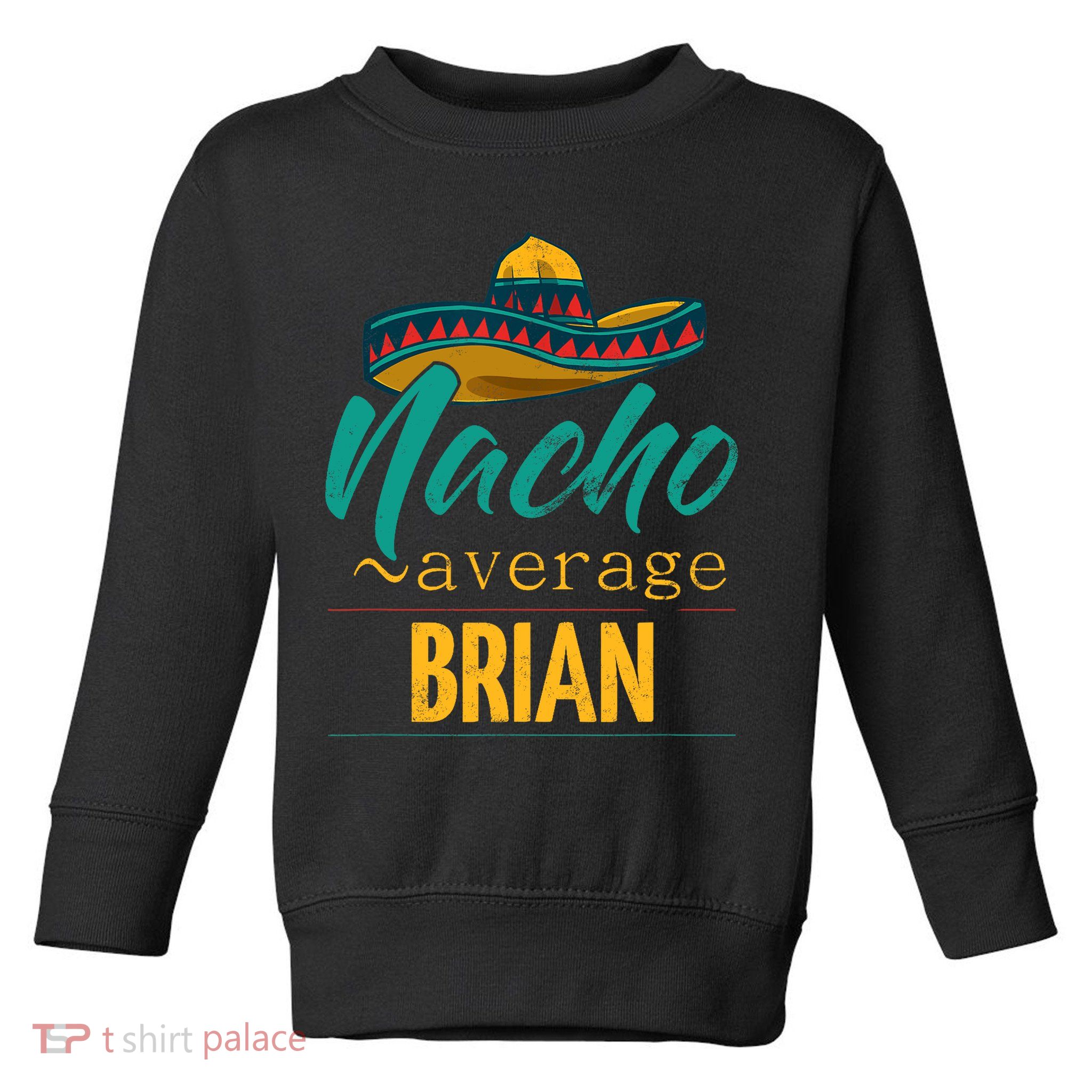 Nacho Average Brian Gift Funny Cinco De Mayo Sombrero Toddler Sweatshirt