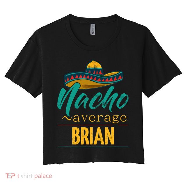 Nacho Average Brian Gift Funny Cinco De Mayo Sombrero Crop Top