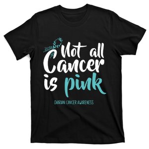 Not All Cancer Is Pink Ovarian Cancer Awareness Ovarian Cancer Fighter T-Shirt