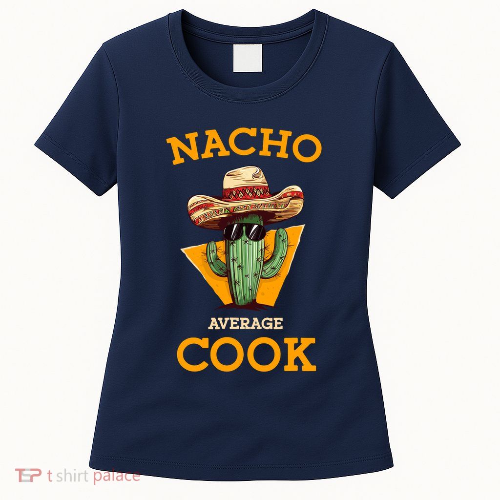 Nacho Average Cook Funny Mexican Chef Joke Cindo De Mayo Womens T-Shirt