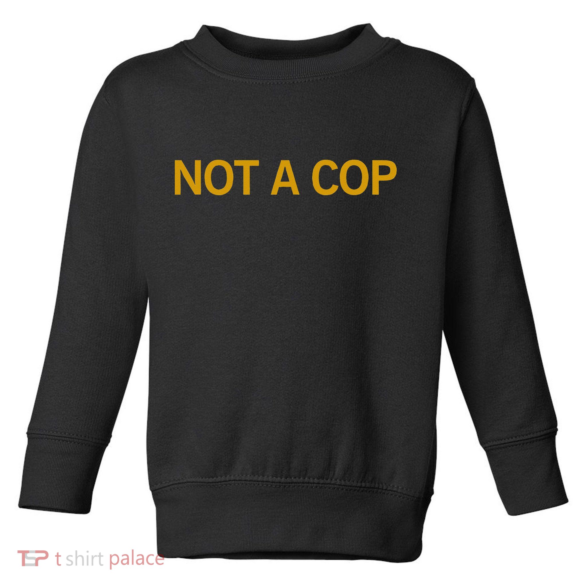Not A Cop Funny Police Toddler Sweatshirt