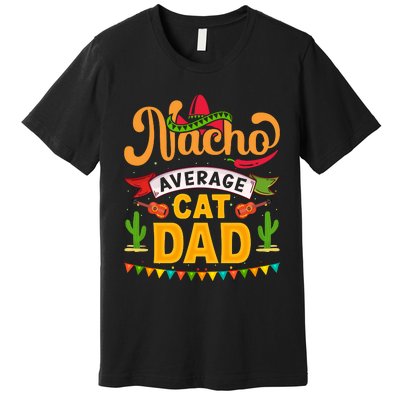 Nacho Average Cat Dad Cinco De Mayo Premium T-Shirt