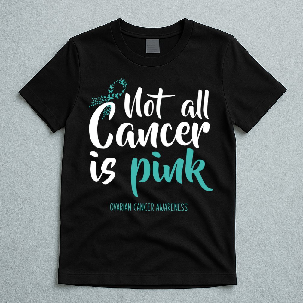 Not All Cancer Is Ovarian Cancer Awareness T-Shirt