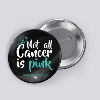 Not All Cancer Is Ovarian Cancer Awareness Button